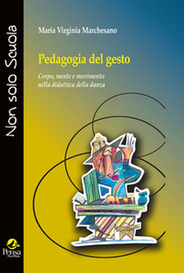 Pedagogia del gesto. Corpo, mente e movimento nella didattica della danza - Librerie.coop