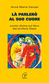 Là parlerò al cuore. Lectio divina sul libro del profeta Osea - Librerie.coop