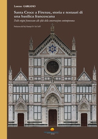 Santa Croce a Firenze, storia e restauri di una basilica francescana. Dalle origini francescane alle sfide della conservaione contemporanea - Librerie.coop
