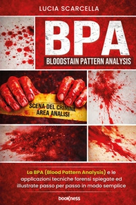 BPA (Bloodstain Pattern Analysis). La BPA (Blood Pattern Analysis) e le applicazioni tecniche forensi spiegate ed illustrate passo per passo in modo semplice - Librerie.coop