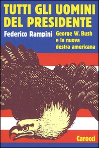 Tutti gli uomini del Presidente. George W. Bush e la nuova destra americana - Librerie.coop