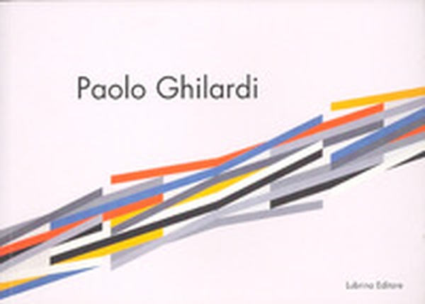 Paolo Ghilardi. Le acrobazie del colore - Librerie.coop Paolo Ghilardi. Le acrobazie del colore - Librerie.coop