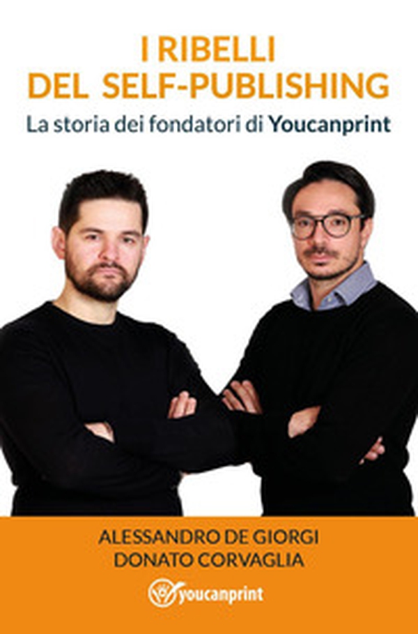 I ribelli del self-publishing. La storia dei fondatori di Youcanprint - Librerie.coop I ribelli del self-publishing. La storia dei fondatori di Youcanprint - Librerie.coop
