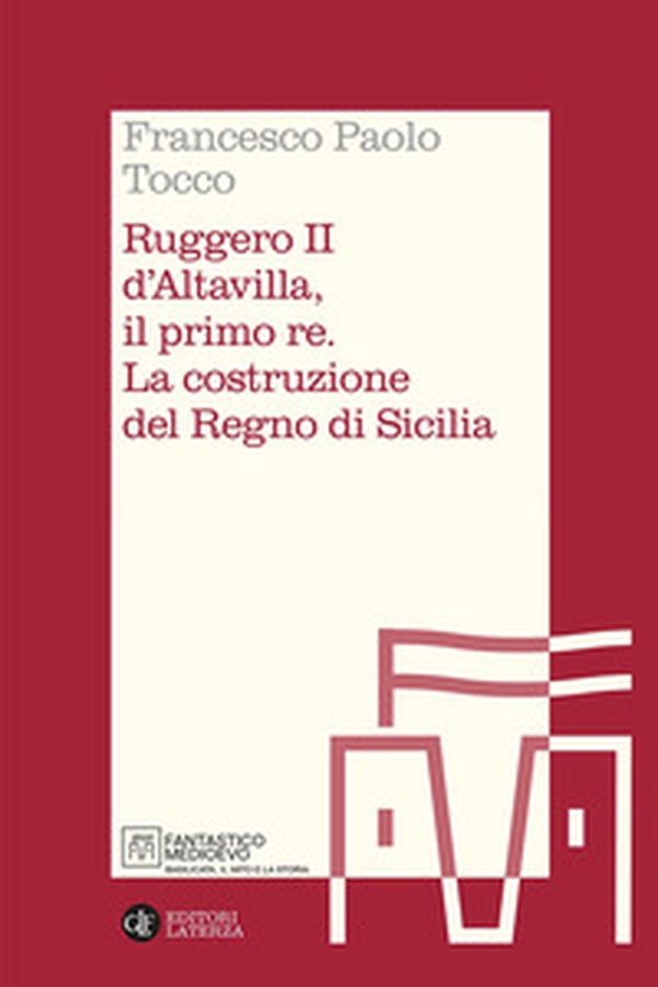 Ruggero II d'Altavilla, il primo re. La costruzione del Regno di Sicilia - Librerie.coop