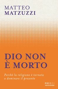 Dio non è morto. Perché la religione è tornata a dominare il presente - Librerie.coop