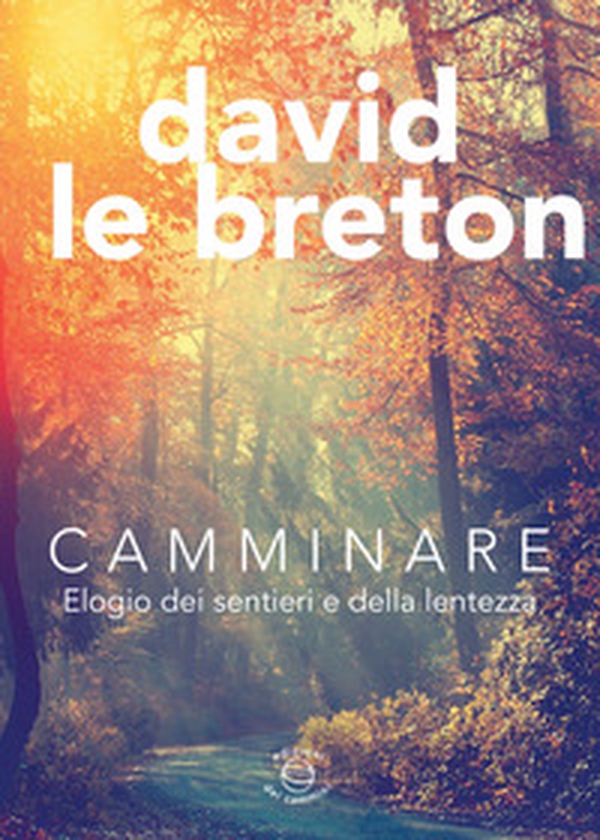 Camminare. Elogio dei sentieri e della lentezza - Librerie.coop Camminare. Elogio dei sentieri e della lentezza - Librerie.coop
