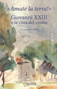 «Amate la terra!» Giovanni XXIII e la cura del creato - Librerie.coop