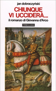 Chiunque vi ucciderà... Il romanzo di Giovanna d'Arco - Librerie.coop