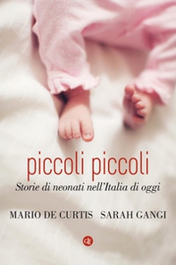 Piccoli piccoli. Storie di neonati nell'Italia di oggi - Librerie.coop