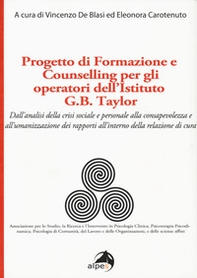Progetto di formazione e counselling per gli operatori dell'Istituto G.B. Taylor. Dall'analisi della crisi sociale e personale alla consapevolezza e all'umanizzazione dei rapporti all'interno della relazione di cura - Librerie.coop