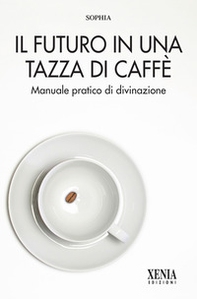 Il futuro in una tazza di caffè - Librerie.coop Il futuro in una tazza di caffè - Librerie.coop