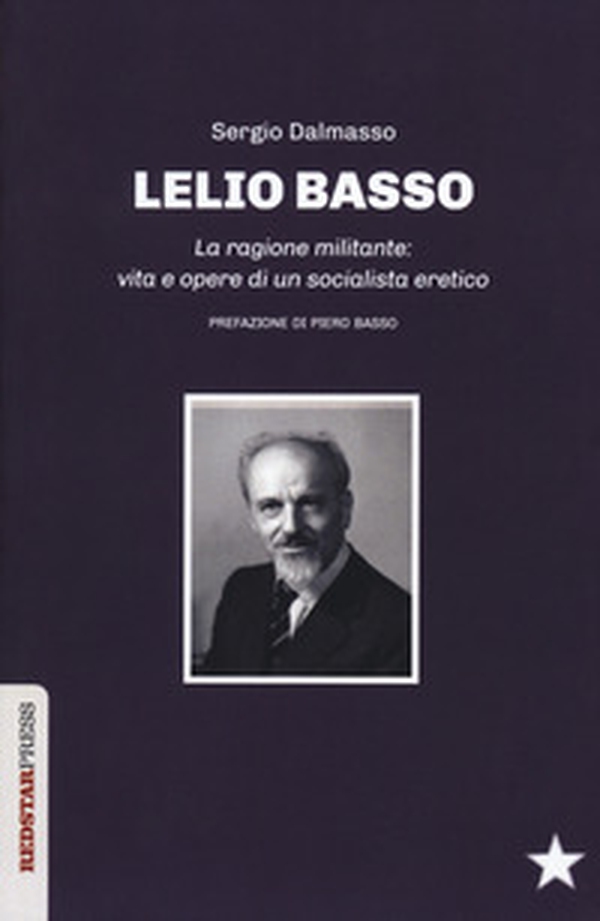 Lelio Basso. La ragione militante: vita e opere di un socialista eretico - Librerie.coop Lelio Basso. La ragione militante: vita e opere di un socialista eretico - Librerie.coop