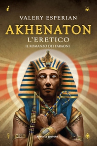Akhenaton. L'eretico - Librerie.coop