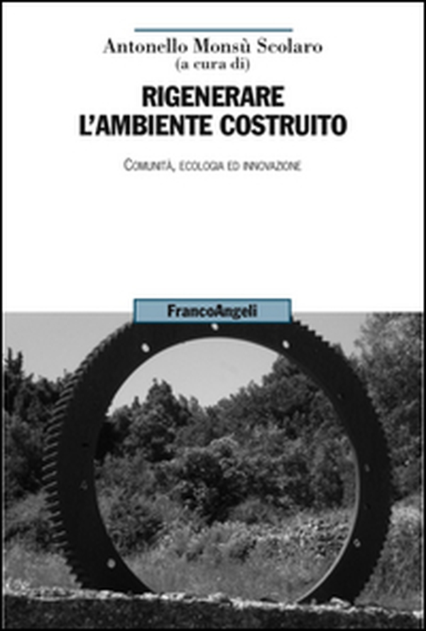 Rigenerare l'ambiente costruito. Comunità, ecologia ed innovazione - Librerie.coop Rigenerare l'ambiente costruito. Comunità, ecologia ed innovazione - Librerie.coop