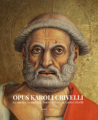 Opus Karoli Crivelli. Le opere e la materia. Nuove letture su Carlo Crivelli - Librerie.coop