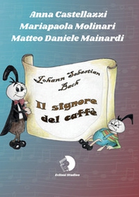 Una storia... di musica. Johann Sebastian Bach. Il signore del caffè - Librerie.coop