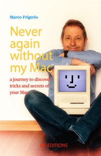 Never again without my Mac. A journey to discover tricks and secrets of your Mac - Librerie.coop Never again without my Mac. A journey to discover tricks and secrets of your Mac - Librerie.coop