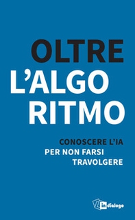 Oltre l'algoritmo. Conoscere l'IA per non farsi travolgere - Librerie.coop