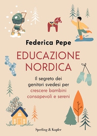 Educazione nordica. Il segreto dei genitori svedesi per crescere bambini consapevoli e sereni - Librerie.coop