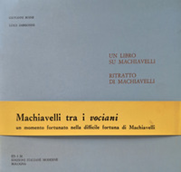 Un libro su Machiavelli. Ritratto di Machiavelli. Machiavelli tra i vociani, un momento fortunato nella difficile fortuna di Machiavelli - Librerie.coop