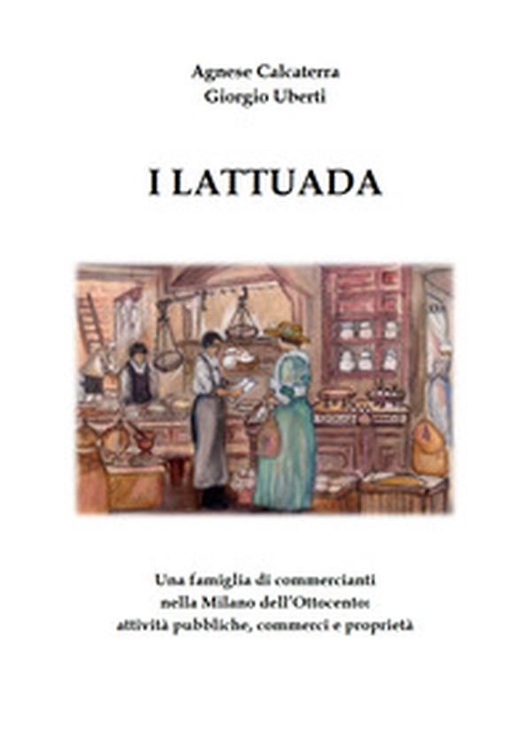 I Lattuada. Una famiglia di commercianti nella Milano dell'Ottocento - Librerie.coop I Lattuada. Una famiglia di commercianti nella Milano dell'Ottocento - Librerie.coop