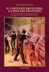 Il capitano Ercolessi, la spia dei francesi. L'avvincente storia di spionaggio militare che sconvolse l'Italia nel primo Novecento - Librerie.coop