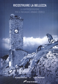 Ricostruire la bellezza. La rappresentazione per il paesaggio urbano storico - Librerie.coop