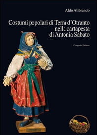Costumi popolari di Terra d'Otranto nella cartapesta di Antonia Sabato - Librerie.coop Costumi popolari di Terra d'Otranto nella cartapesta di Antonia Sabato - Librerie.coop