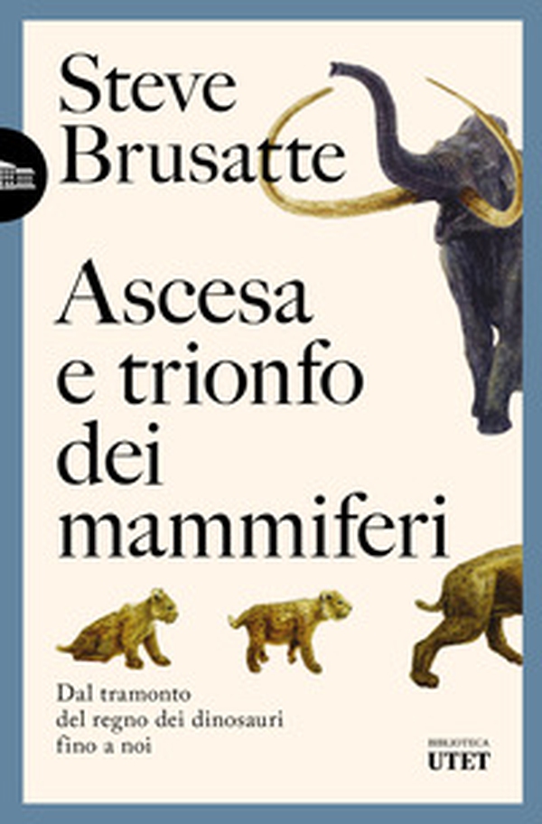 Ascesa e trionfo dei mammiferi. Dal tramonto del regno dei dinosauri fino a noi - Librerie.coop