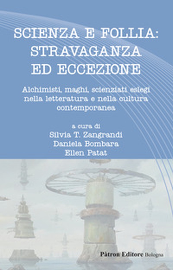 Scienza e follia: stravaganza ed eccezione. Alchimisti, maghi, scienziati eslegi nella letteratura e nella cultura contemporanea - Librerie.coop Scienza e follia: stravaganza ed eccezione. Alchimisti, maghi, scienziati eslegi nella letteratura e nella cultura contemporanea - Librerie.coop