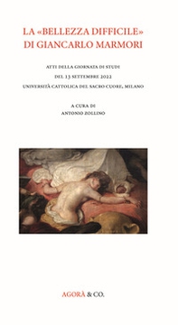 La «bellezza difficile» di Giancarlo Marmori. Atti della giornata di studi del 13 settembre 2022 Università Cattolica del Sacro Cuore, Milano - Librerie.coop