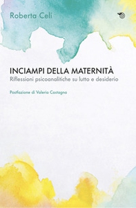 Inciampi della maternità. Riflessioni psicoanalitiche su lutto e desiderio - Librerie.coop