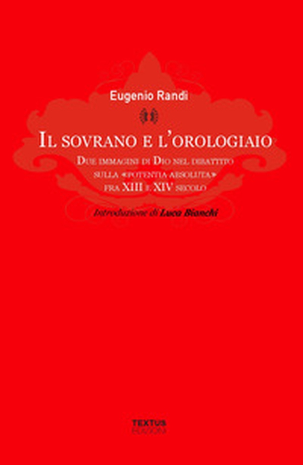 Il sovrano e l'orologiaio. Due immagini di Dio nel dibattito sulla «potentia absoluta» fra XIII e XIV secolo - Librerie.coop Il sovrano e l'orologiaio. Due immagini di Dio nel dibattito sulla «potentia absoluta» fra XIII e XIV secolo - Librerie.coop