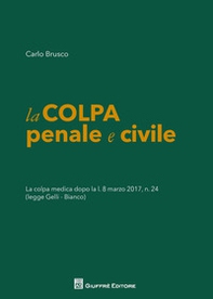 La colpa penale e civile. La colpa medica dopo la L. 8 marzo 2017 n. 24 (legge Gelli-Bianco) - Librerie.coop