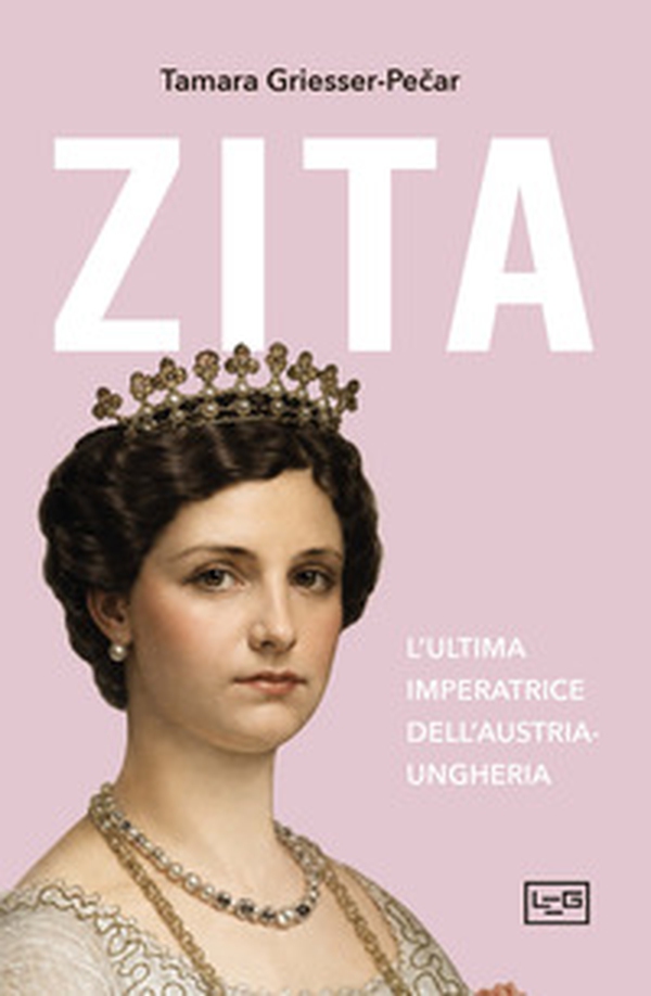Zita. L'ultima imperatrice d'Austria-Ungheria - Librerie.coop