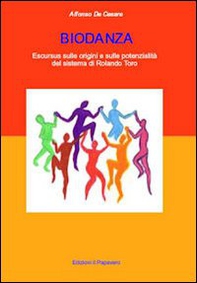 Biodanza. Escursus sulle origini e sulle potenzialità del sistema di Rolando Toro - Librerie.coop