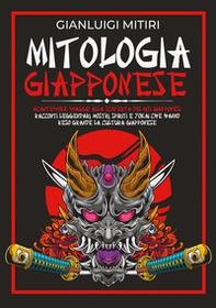 Mitologia giapponese. Incantevole viaggio alla scoperta dei miti giapponesi. Racconti leggendari, mostri, spiriti e yokai che hanno reso grande la cultura giapponese - Librerie.coop
