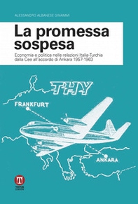 La promessa sospesa. Economia e politica nelle relazioni Italia-Turchia dalla Cee all'accordo di Ankara 1957-1963 - Librerie.coop