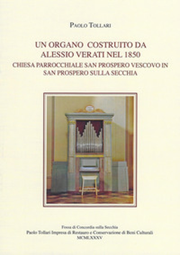 Un organo costruito da Alessio Verati nel 1850. Chiesa parrocchiale San Prospero vescovo in San Prospero sulla Secchia - Librerie.coop Un organo costruito da Alessio Verati nel 1850. Chiesa parrocchiale San Prospero vescovo in San Prospero sulla Secchia - Librerie.coop