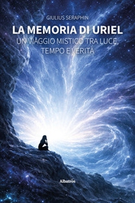 La memoria di Uriel. Un viaggio mistico tra luce, tempo e verità - Librerie.coop