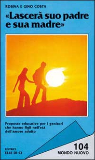 Lascerà suo padre e sua madre. Proposte educative per i genitori che hanno figli nell'età dell'amore adulto - Librerie.coop