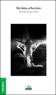 Mai detto, m'hai detto. Corti per il teatro 2010 - Librerie.coop