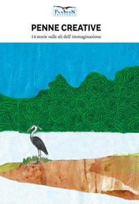 Penne creative. 14 storie sulle ali dell'immaginazione - Librerie.coop