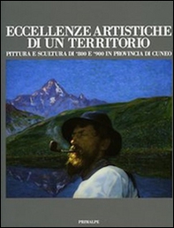 Eccellenze artistiche di un territorio. Pittura e scultura di 800 e 900 in provincia di Cuneo. Catalogo della mostra (Cuneo, 9 ottobre 2015-10 gennaio 2016) - Librerie.coop