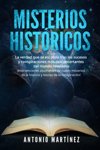 Misterios históricos. La verdad que se esconde tras los sucesos y conspiraciones más desconcertantes del mundo revelados. ¡Intervenciones alucinantes de cuatro misterios de la historia y teorías de la conspiración! - Librerie.coop