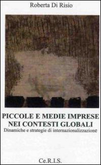 Piccole e medie imprese nei contesti globali. Dinamiche e strategie di internazionalizzazione - Librerie.coop