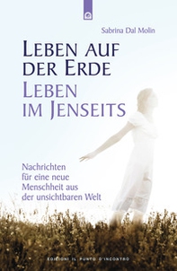 Leben auf der Erde, Leben im Jenseits. Nachrichten für eine neue Menschheit aus der unsichtbaren Welt - Librerie.coop Leben auf der Erde, Leben im Jenseits. Nachrichten für eine neue Menschheit aus der unsichtbaren Welt - Librerie.coop
