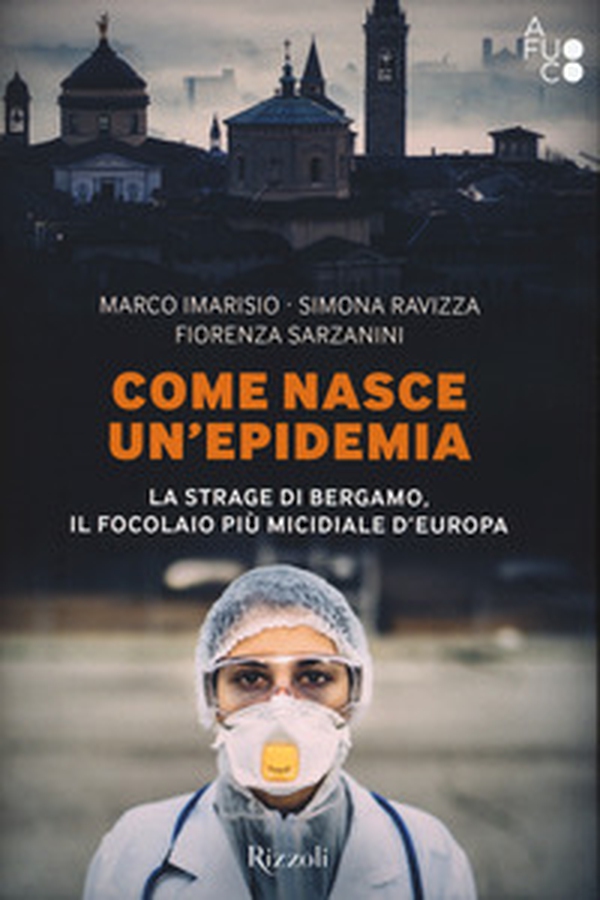 Come nasce un'epidemia. La strage di Bergamo. Il focolaio più micidiale d'Europa - Librerie.coop Come nasce un'epidemia. La strage di Bergamo. Il focolaio più micidiale d'Europa - Librerie.coop