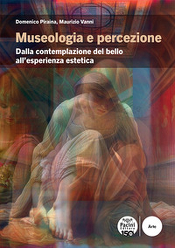 Museologia e percezione. Dalla contemplazione del bello all'esperienza estetica - Librerie.coop Museologia e percezione. Dalla contemplazione del bello all'esperienza estetica - Librerie.coop