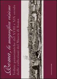 Roma la magnifica visione. Vedute panoramiche del XVIII e XIX secolo dalle collezioni del Museo di Roma - Librerie.coop Roma la magnifica visione. Vedute panoramiche del XVIII e XIX secolo dalle collezioni del Museo di Roma - Librerie.coop